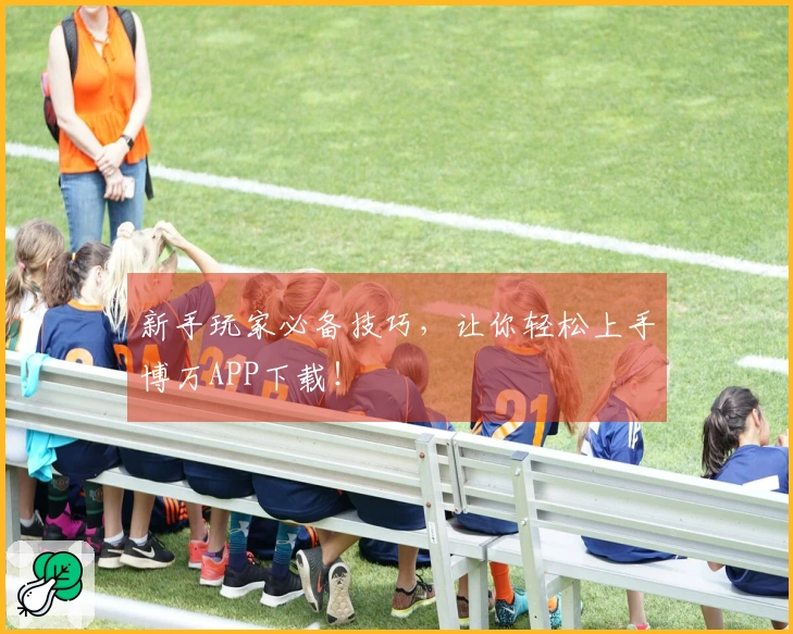 新手玩家必备技巧，让你轻松上手博万APP下载！