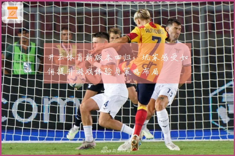 开云体育新版本回归，玩家感受如何提升游戏体验与策略布局